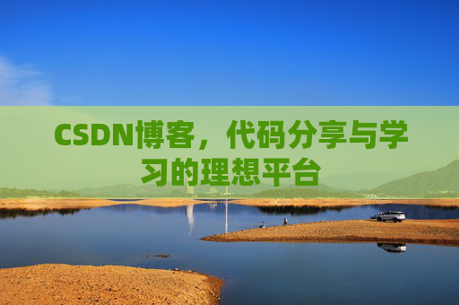CSDN博客,代码分享与学习的理想平台